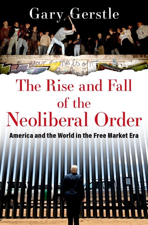 The Rise and Fall of the Neoliberal Order: America and the World in the Free Market Era (Hardcover)