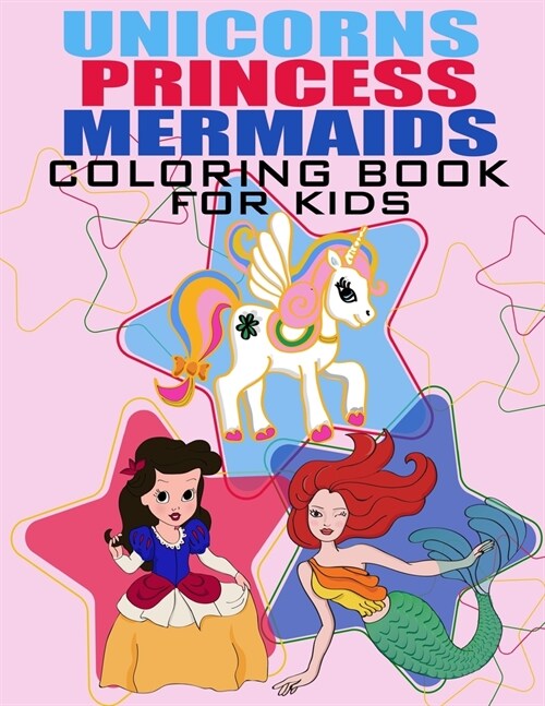 Unicorn, Mermaid and Princess Coloring Book For Kids: For Kids Ages 4-8, Unique 60 Cute & Magical Coloring Pages (Paperback)