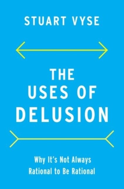 The Uses of Delusion: Why Its Not Always Rational to Be Rational (Hardcover)