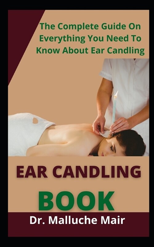 Ear Candling Book: The Complete Guide On Everything You Need To Know About Ear Candles (Paperback)