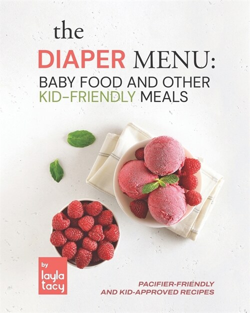 The Diaper Menu: Baby Food and Other Kid-Friendly Meals: Pacifier-Friendly and Kid-Approved Foods (Paperback)