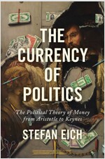 The Currency of Politics: The Political Theory of Money from Aristotle to Keynes (Hardcover)