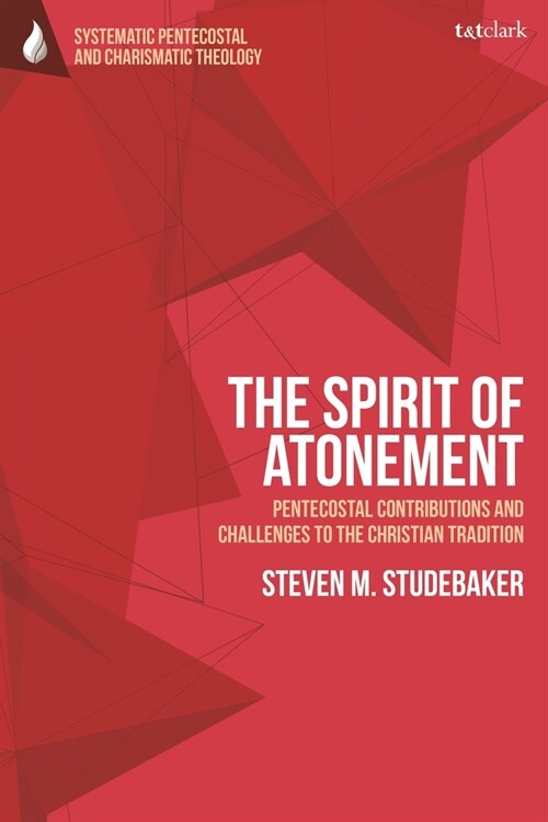 The Spirit of Atonement : Pentecostal Contributions and Challenges to the Christian Traditions (Paperback)