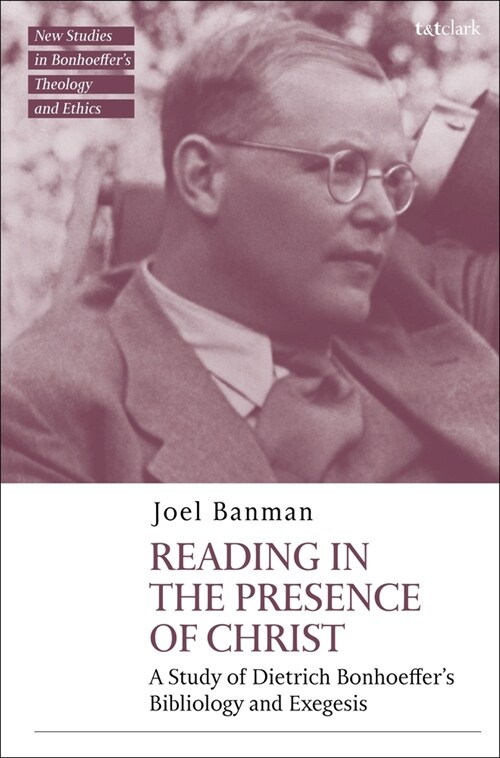 Reading in the Presence of Christ: A Study of Dietrich Bonhoeffers Bibliology and Exegesis (Paperback)