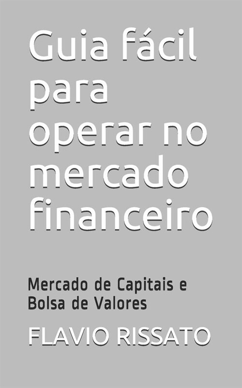 Guia f?il para operar no mercado financeiro: Mercado de Capitais e Bolsa de Valores (Paperback)