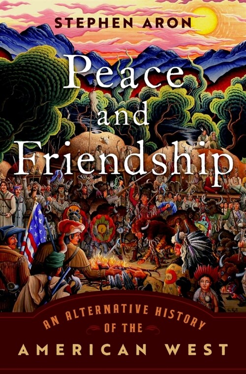 Peace and Friendship: An Alternative History of the American West (Hardcover)