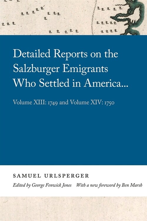 Detailed Reports on the Salzburger Emigrants Who Settled in America...: Volume XIII: 1749 and Volume XIV: 1750 (Paperback)