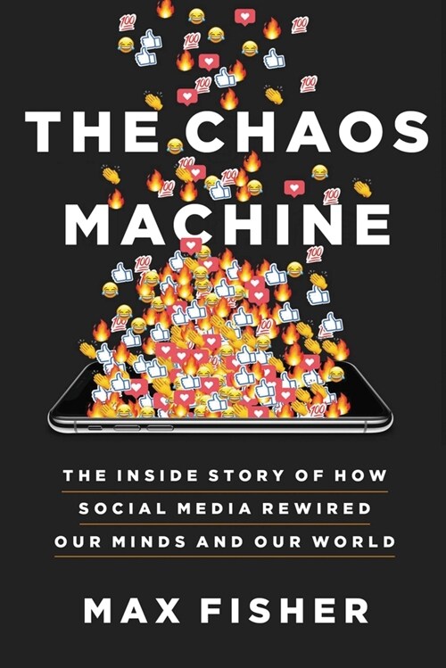 The Chaos Machine: The Inside Story of How Social Media Rewired Our Minds and Our World (Hardcover)
