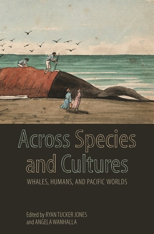 Across Species and Cultures: Whales, Humans, and Pacific Worlds (Hardcover)