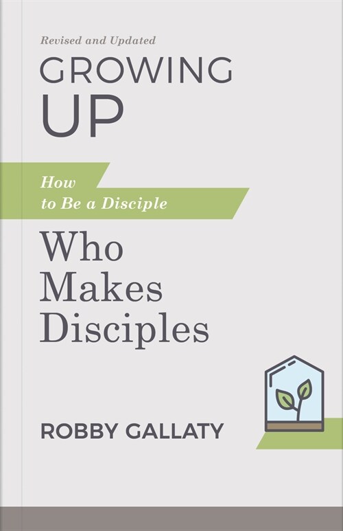 Growing Up, Revised and Updated: How to Be a Disciple Who Makes Disciples (Paperback)