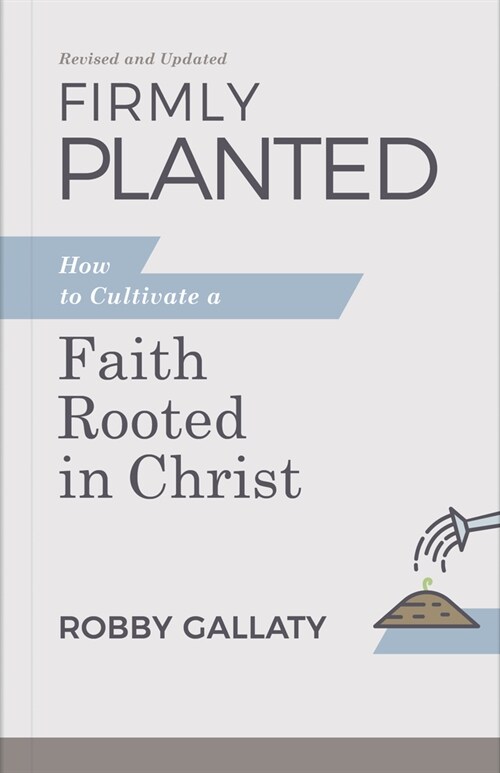 Firmly Planted, Revised and Updated: How to Cultivate a Faith Rooted in Christ (Paperback)