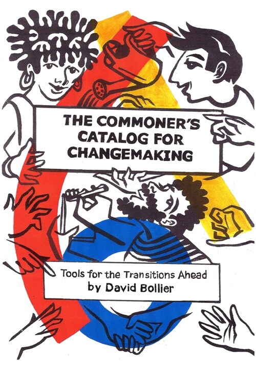 The Commoners Catalog for Changemaking: Tools for the Transitions Ahead (Paperback)
