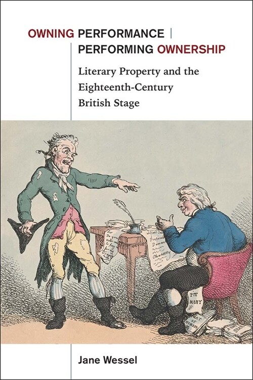 Owning Performance Performing Ownership: Literary Property and the Eighteenth-Century British Stage (Hardcover)