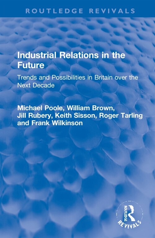 Industrial Relations in the Future : Trends and Possibilities in Britain over the Next Decade (Hardcover)