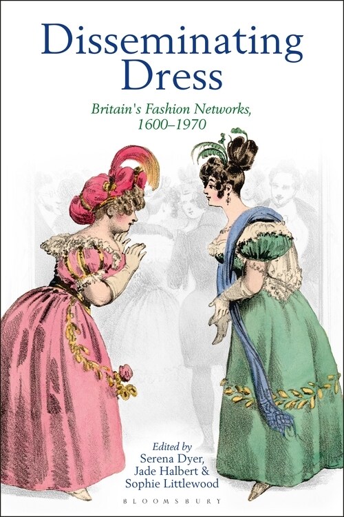 Disseminating Dress : Britains Fashion Networks, 1600–1970 (Hardcover)