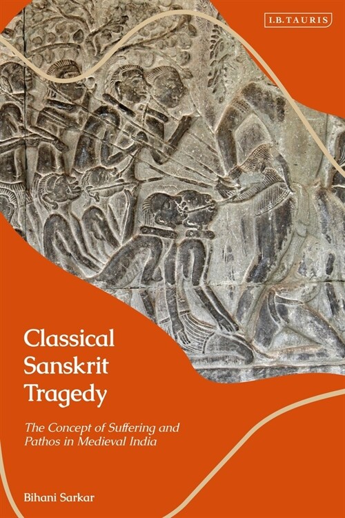 Classical Sanskrit Tragedy : The Concept of Suffering and Pathos in Medieval India (Paperback)
