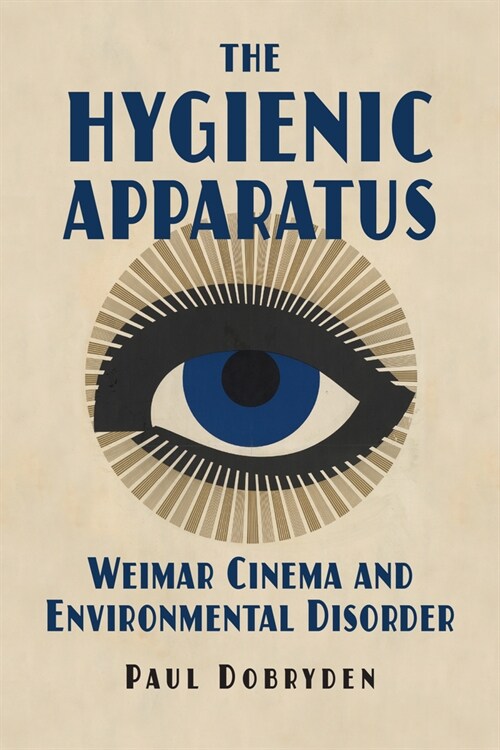 The Hygienic Apparatus: Weimar Cinema and Environmental Disorder (Hardcover)