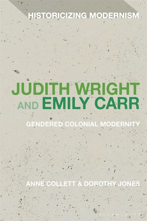 Judith Wright and Emily Carr : Gendered Colonial Modernity (Paperback)