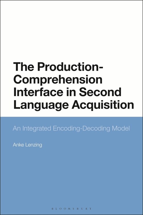 The Production-Comprehension Interface in Second Language Acquisition : An Integrated Encoding-Decoding Model (Paperback)