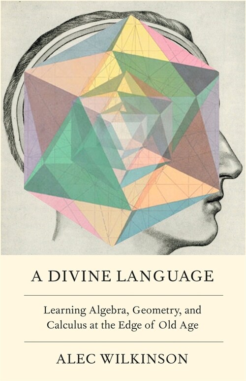 A Divine Language: Learning Algebra, Geometry, and Calculus at the Edge of Old Age (Hardcover)