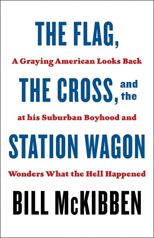 The Flag, the Cross, and the Station Wagon: A Graying American Looks Back at His Suburban Boyhood and Wonders What the Hell Happened (Hardcover)