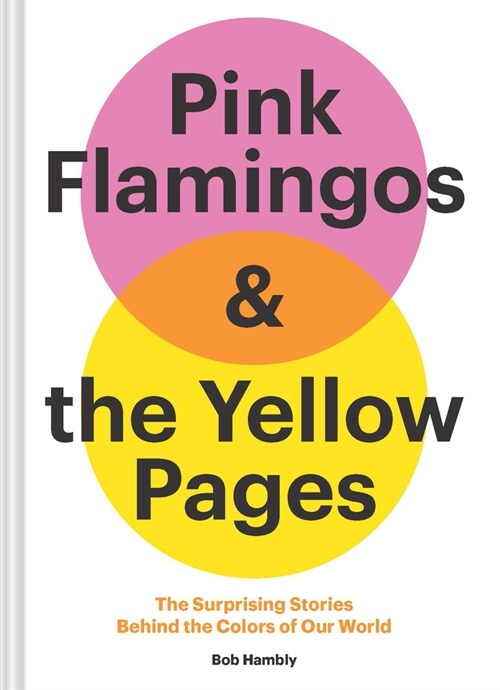 Pink Flamingos and the Yellow Pages: The Stories Behind the Colors of Our World (Hardcover)