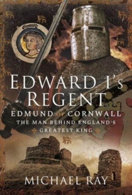 Edward Is Regent : Edmund of Cornwall, The Man Behind England s Greatest King (Hardcover)