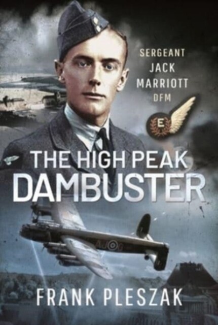 The High Peak Dambuster : Sergeant Jack Marriott DFM (Hardcover)