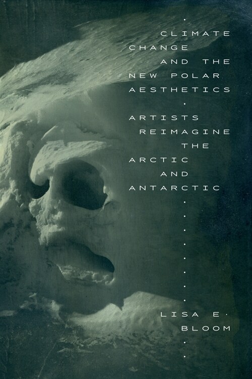 Climate Change and the New Polar Aesthetics: Artists Reimagine the Arctic and Antarctic (Hardcover)