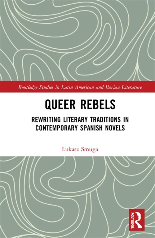 Queer Rebels : Rewriting Literary Traditions in Contemporary Spanish Novels (Hardcover)