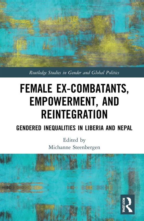 Female Ex-Combatants, Empowerment, and Reintegration : Gendered Inequalities in Liberia and Nepal (Hardcover)