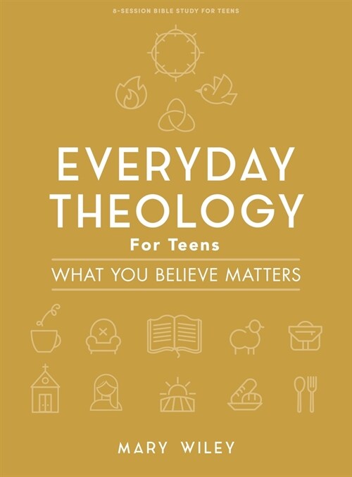 Everyday Theology - Teen Bible Study Book: What You Believe Matters (Paperback)