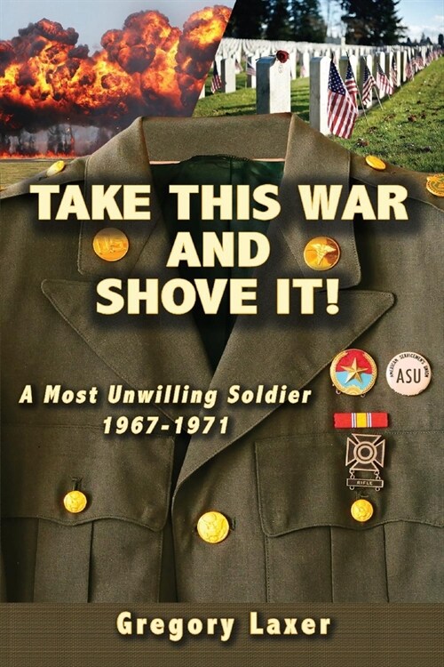 Take This War and Shove It!: A Most Unwilling Soldier 1967-1971 (Paperback)
