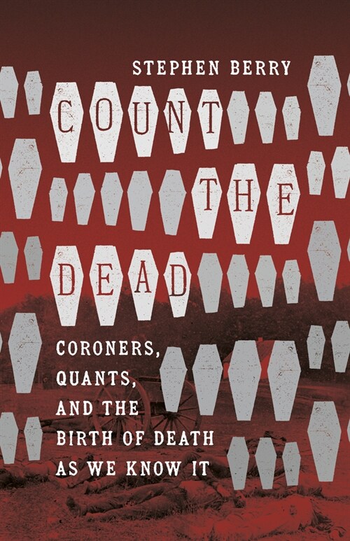 Count the Dead: Coroners, Quants, and the Birth of Death as We Know It (Paperback)