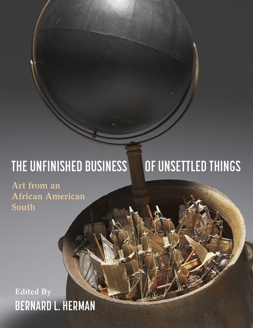The Unfinished Business of Unsettled Things: Art from an African American South (Hardcover)