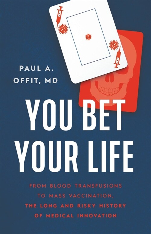 You Bet Your Life: From Blood Transfusions to Mass Vaccination, the Long and Risky History of Medical Innovation (Hardcover)