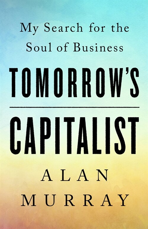 Tomorrows Capitalist: My Search for the Soul of Business (Hardcover)