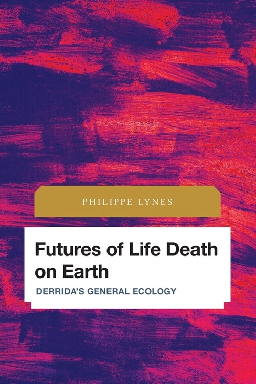 Futures of Life Death on Earth: Derridas General Ecology (Paperback)