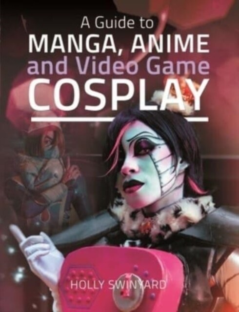A Guide to Manga, Anime and Video Game Cosplay (Hardcover)