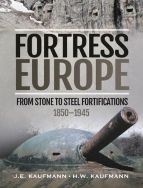 Fortress Europe : From Stone to Steel Fortifications,1850 1945 (Hardcover)