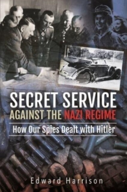 Secret Service Against the Nazi Regime : How Our Spies Dealt with Hitler (Hardcover)