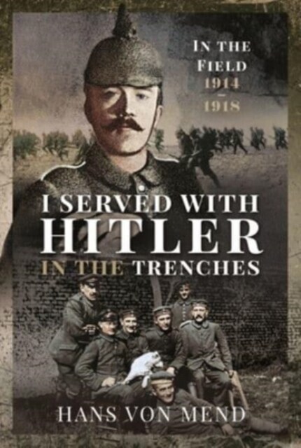 I Served With Hitler in the Trenches : In the Field, 1914 1918 (Hardcover)