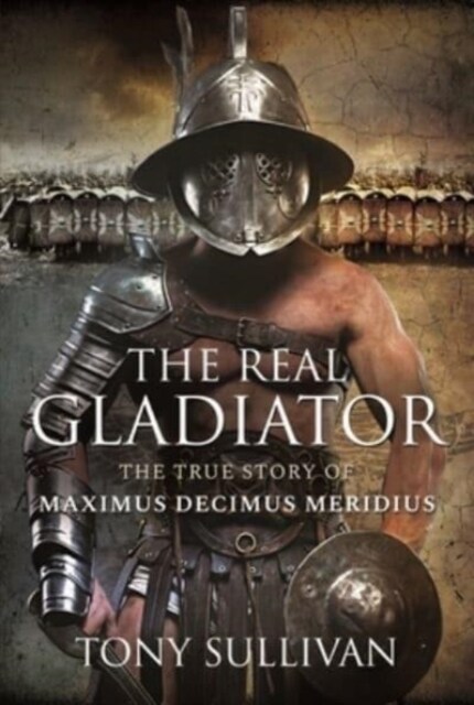 The Real Gladiator : The True Story of Maximus Decimus Meridius (Hardcover)