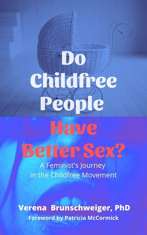 Do Childfree People Have Better Sex?: A Feminists Journey in the Childfree Movement (Paperback)