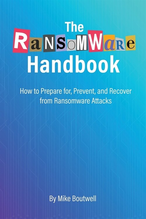 The Ransomware Handbook: How to Prepare for, Prevent, and Recover from Ransomware Attacks (Paperback)
