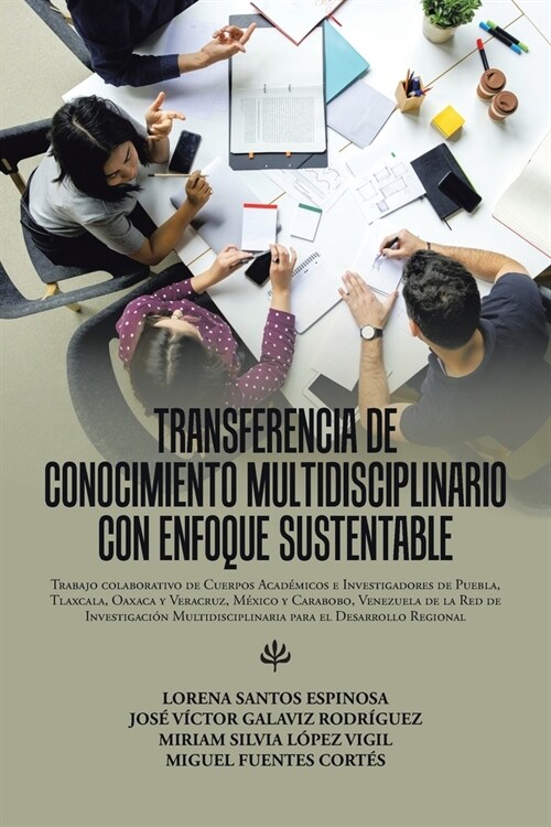 Transferencia De Conocimiento Multidisciplinario Con Enfoque Sustentable: Trabajo Colaborativo De Cuerpos Acad?icos E Investigadores De Puebla, Tlaxc (Paperback)