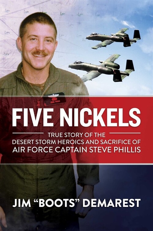Five Nickels: True Story of the Desert Storm Heroics and Sacrifice of Air Force Captain Steve Phillis (Hardcover)