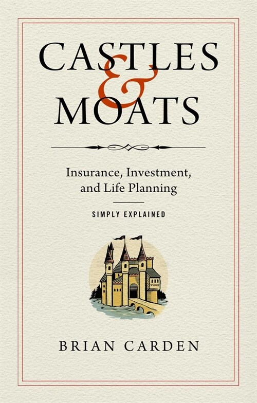 Castles and Moats: Insurance, Investment, and Life Planning Simply Explained (Hardcover)