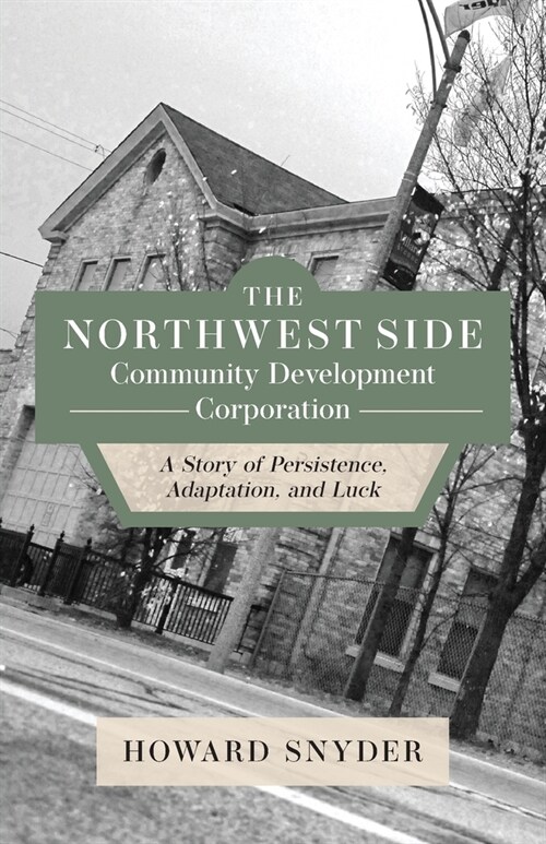 The Northwest Side Community Development Corporation: A Story of Persistence, Adaptation, and Luck (Paperback)