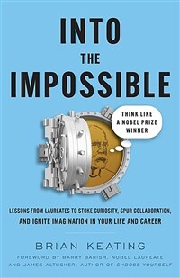 Into the Impossible: Think Like a Nobel Prize Winner: Lessons from Laureates to Stoke Curiosity, Spur Collaboration, and Ignite Imagination (Paperback)